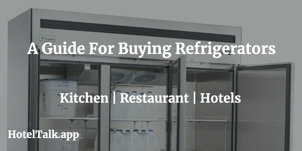 A Guide For Buying Refrigerators - Kitchen or Restaurant or Hotels