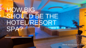 How Big Should Be The Hotel or Resort SPA