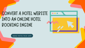 Tips for Convert A Hotel Website Into An Online Hotel Booking Engine