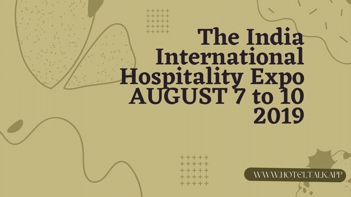 The India International Hospitality Expo AUGUST 7 to 10 2019