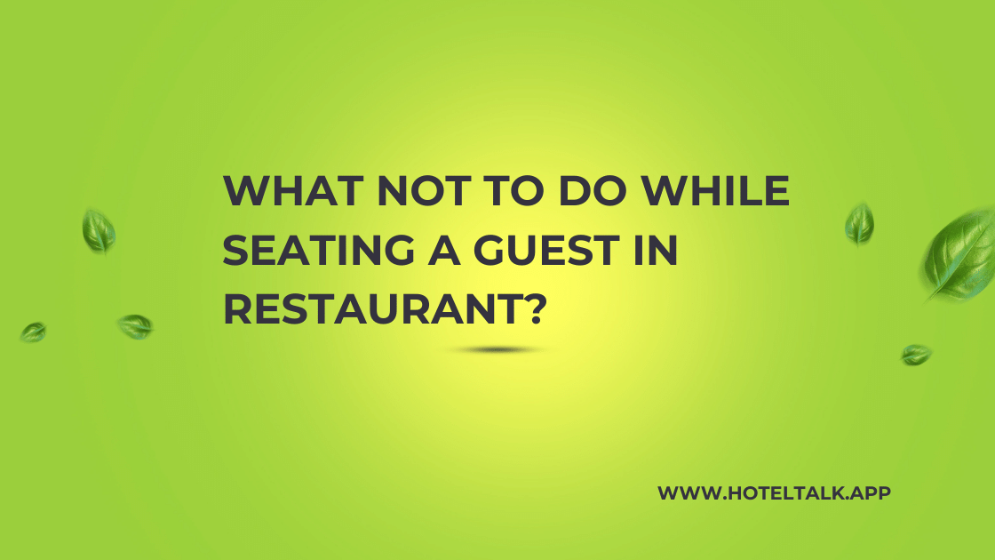 What NOT TO DO while seating a guest in Restaurant