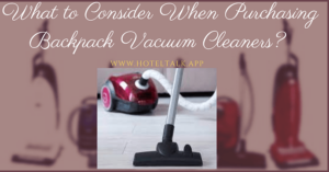 What to Consider When Purchasing Backpack Vacuum Cleaners