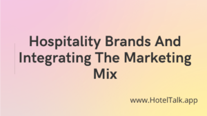 Hospitality Brands And Integrating The Marketing Mix