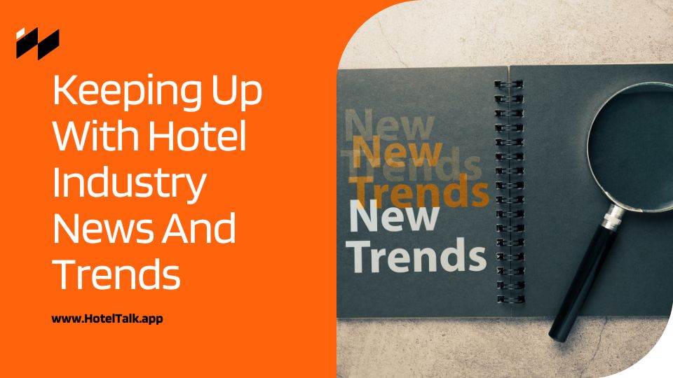 Keeping Up With Hotel Industry News And Trends